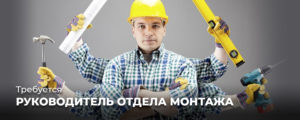 Требуется Руководитель Отдела Монтажа